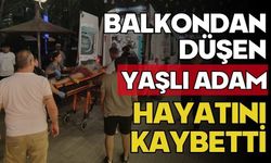 Balkondan düşen yaşlı adam hayatını kaybetti