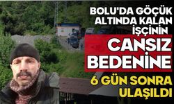 Bolu'da göçük altında kalan işçinin cansız bedenine 6 gün sonra ulaşıldı