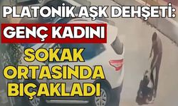 Platonik aşk dehşeti: Genç kadını sokak ortasında bıçakladı