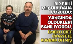 Bir faili meçhul daha çözüldü: Yangında öldükleri sanılıyordu, emekli çift cinayete kurban gitmiş
