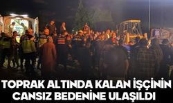 Toprak altında kalan işçinin cansız bedenine ulaşıldı