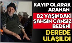 Kayıp olarak aranan 82 yaşındaki şahsın cansız bedeni derede ulaşıldı