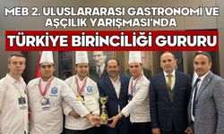 MEB 2. Uluslararası Gastronomi ve Aşçılık Yarışması'nda Türkiye Birinciliği Gururu