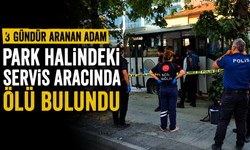 3 gündür aranan adam park halindeki servis aracında ölü bulundu