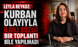 Leyla Beykoz: "Kurban olayıyla ilgili sözlü bir toplantı bile yapılmadı"