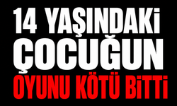 14 yaşındaki çocuğun oyunu kötü bitti