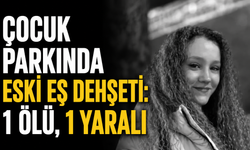 Çocuk parkında eski eş dehşeti: 1 ölü, 1 yaralı
