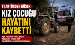 Traktörden düşen kız çocuğu hayatını kaybetti