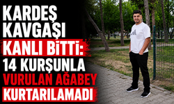 Kardeş kavgası kanlı bitti: 14 kurşunla vurulan ağabey kurtarılamadı