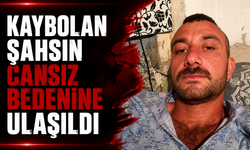 Kaybolan şahsın cansız bedenine ulaşıldı