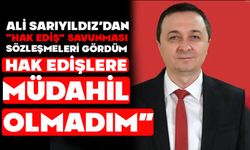 Ali Sarıyıldız’dan “Hak Ediş” savunması “Sözleşmeleri gördüm, hak edişlere müdahil olmadım”