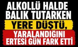 Alkollü halde balık tutarken yere düştü, yaralandığını ertesi gün fark etti
