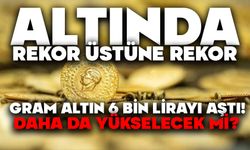 Altında Rekor Üstüne Rekor! Gram Altın 6 Bin Lirayı Aştı, Daha da Yükselecek mi?