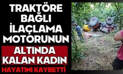 Traktöre bağlı ilaçlama motorunun altında kalan kadın hayatını kaybetti