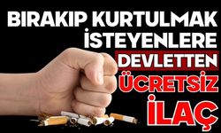 Bırakıp kurtulmak isteyenlere devletten ücretsiz ilaç