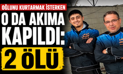 Oğlunu kurtarmak isterken o da akıma kapıldı: 2 ölü