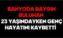 Banyoda baygın bulunan 23 yaşındayken genç hayatını kaybetti