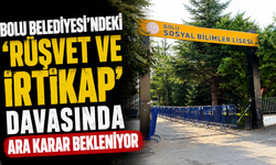 Bolu Belediyesi'ndeki ‘rüşvet ve irtikap' davasında ara karar bekleniyor
