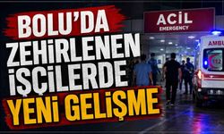 Bolu'da zehirlenen işçilerden yeni gelişme
