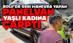 Bolu'da geri manevra yapan panelvan yaşlı kadına çarptı