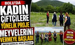 Bolu'da kadın çiftçilere yönelik proje meyvelerini vermeye başladı