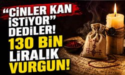 "Cinler Kan İstiyor" Diyerek 130 Bin Lira Dolandırdılar!