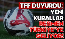 TFF duyurdu: Yeni kurallar resmen Türkiye'ye geliyor!
