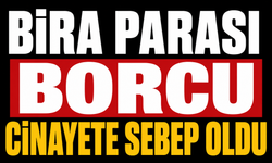 Bira parası borcu cinayete sebep oldu