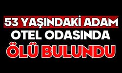 53 yaşındaki adam otel odasında ölü bulundu