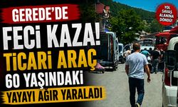 Gerede'de Feci Kaza! Ticari Araç 60 Yaşındaki Yayayı Ağır Yaraladı