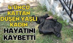 4'üncü kattan düşen yaşlı kadın hayatını kaybetti
