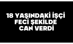 18 Yaşındaki İşçi Feci Şekilde Can Verdi