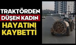 Traktörden düşen kadın hayatını kaybetti