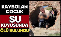 Kaybolan çocuk su kuyusunda ölü bulundu