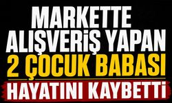Markette alışveriş yapan 2 çocuk babası hayatını kaybetti
