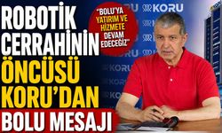 ROBOTİK CERRAHİNİN ÖNCÜSÜ KORU'DAN BOLU MESAJI