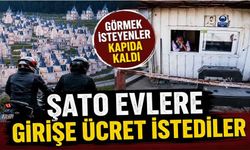 ŞATO EVLERE GİRİŞ ARTIK ÜCRETLİ
