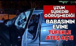 Uzun süredir görüşmediği babasının evine tüfekle ateş açtı