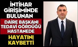 İntihar girişiminde bulunan daire başkanı tedavi gördüğü hastanede hayatını kaybetti