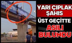 Yarı çıplak şahıs üst geçitte asılı bulundu