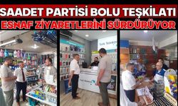 SAADET PARTİSİ BOLU TEŞKİLATI ESNAF ZİYARETLERİNİ SÜRDÜRÜYOR