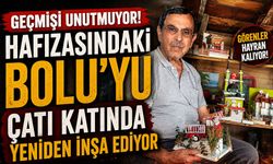 Hafızasındaki Bolu'yu çatı katında yeniden inşa ediyor