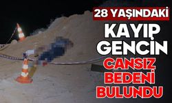 28 yaşındaki kayıp gencin cansız bedeni bulundu