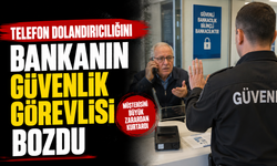 Telefon dolandırıcılığını bankanın güvenlik görevlisi bozdu