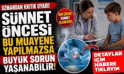 Uzmandan Kritik Uyarı! Sünnet Öncesi Bu Muayene Yapılmazsa Büyük Sorun Yaşanabilir