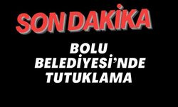 BOLU BELEDİYESİ’NDE TUTUKLAMA