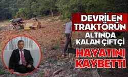 Devrilen traktörün altında kalan çiftçi hayatını kaybetti