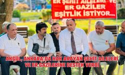 AKGÜL, ANKARA’DA HAK ARAYAN ŞEHİT AİLELERİ VE ER GAZİLERİNE DESTEK VERDİ