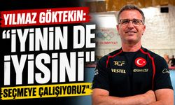Yılmaz Göktekin: "İyinin de iyisini seçmeye çalışıyoruz"