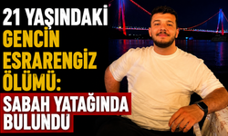 21 YAŞINDAKİ GENCİN ESRARENGİZ ÖLÜMÜ: SABAH YATAĞINDA BULUNDU